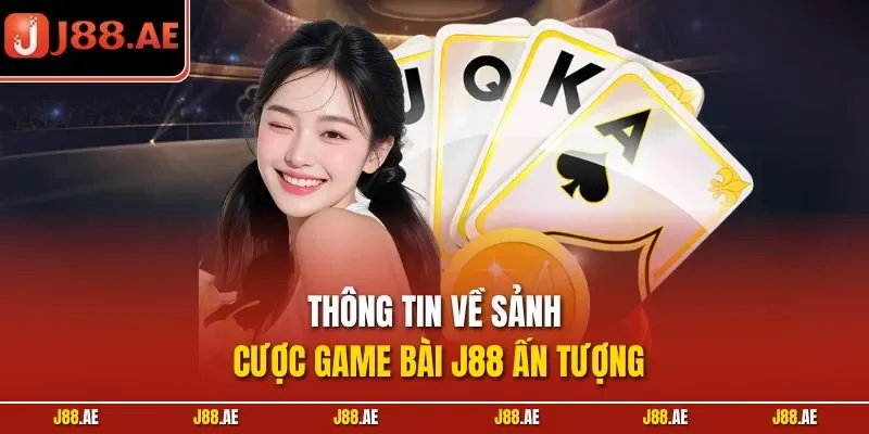 Thông tin về sảnh cược game bài J88 ấn tượng